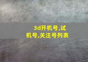 3d开机号,试机号,关注号列表