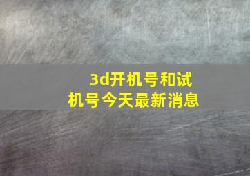 3d开机号和试机号今天最新消息