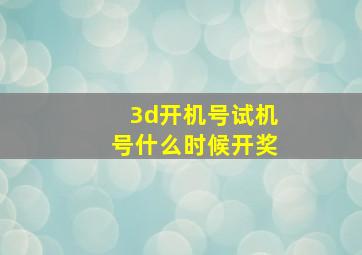 3d开机号试机号什么时候开奖