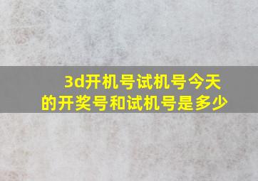 3d开机号试机号今天的开奖号和试机号是多少