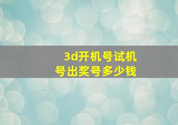 3d开机号试机号出奖号多少钱