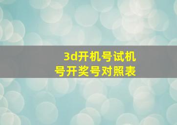 3d开机号试机号开奖号对照表