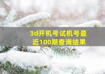 3d开机号试机号最近100期查询结果