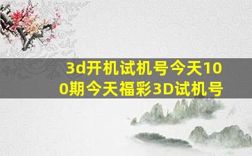 3d开机试机号今天100期今天福彩3D试机号