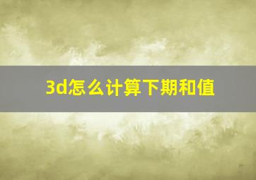 3d怎么计算下期和值