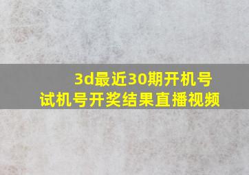 3d最近30期开机号试机号开奖结果直播视频