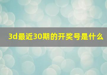 3d最近30期的开奖号是什么