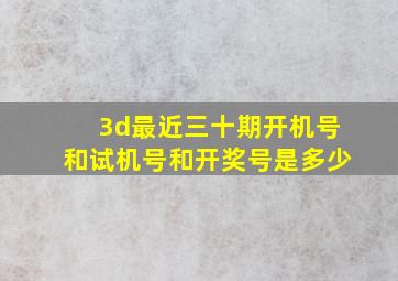 3d最近三十期开机号和试机号和开奖号是多少