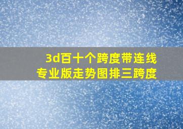 3d百十个跨度带连线专业版走势图排三跨度