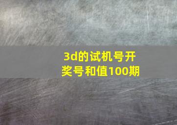 3d的试机号开奖号和值100期