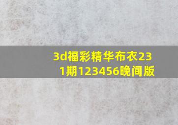 3d福彩精华布衣231期123456晚间版