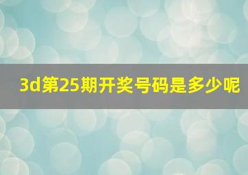 3d第25期开奖号码是多少呢