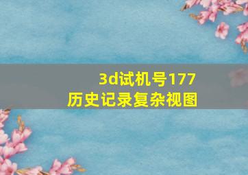 3d试机号177历史记录复杂视图