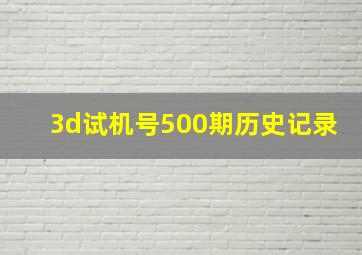 3d试机号500期历史记录