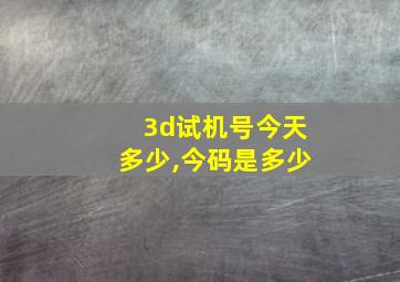 3d试机号今天多少,今码是多少