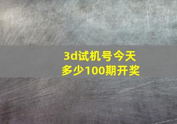 3d试机号今天多少100期开奖