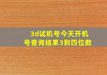 3d试机号今天开机号查询结果3到四位数