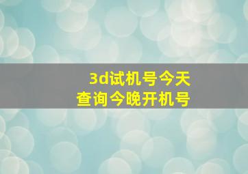 3d试机号今天查询今晚开机号