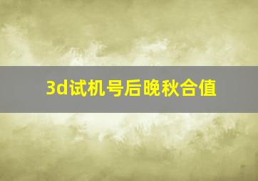 3d试机号后晚秋合值