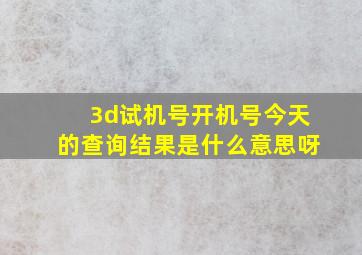 3d试机号开机号今天的查询结果是什么意思呀