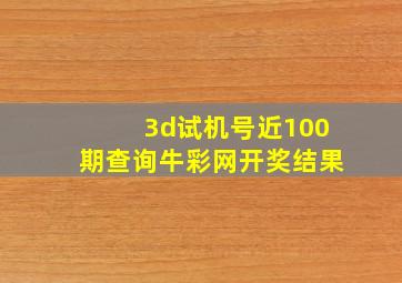 3d试机号近100期查询牛彩网开奖结果