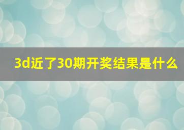 3d近了30期开奖结果是什么