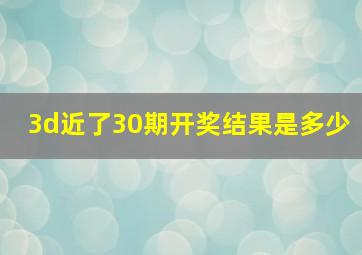 3d近了30期开奖结果是多少