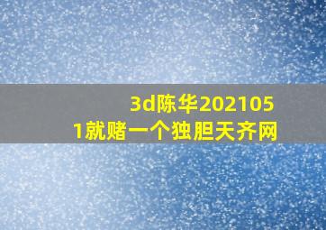 3d陈华2021051就赌一个独胆天齐网