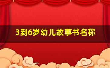 3到6岁幼儿故事书名称