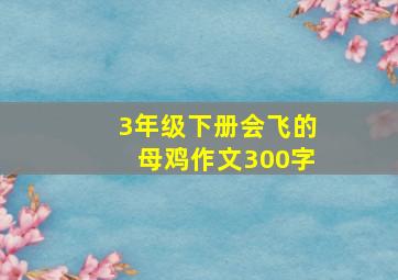 3年级下册会飞的母鸡作文300字