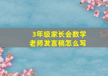 3年级家长会数学老师发言稿怎么写