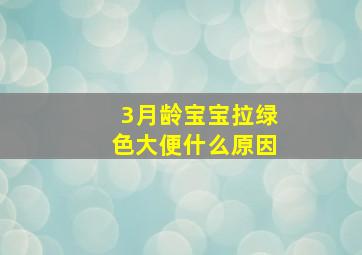 3月龄宝宝拉绿色大便什么原因