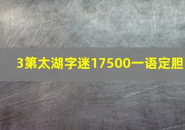 3第太湖字迷17500一语定胆