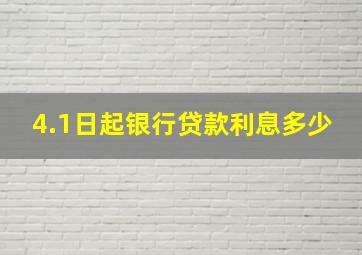 4.1日起银行贷款利息多少