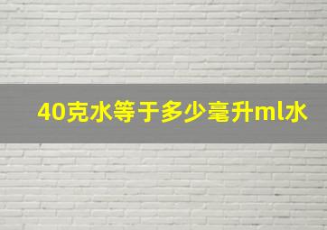 40克水等于多少毫升ml水