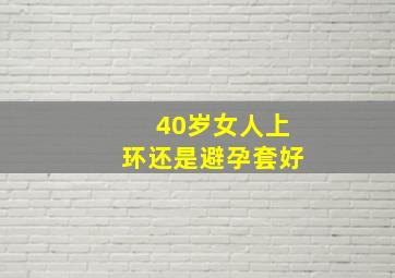 40岁女人上环还是避孕套好