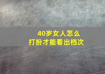 40岁女人怎么打扮才能看出档次