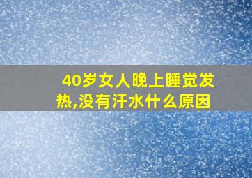 40岁女人晚上睡觉发热,没有汗水什么原因