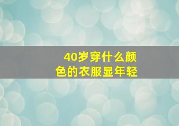 40岁穿什么颜色的衣服显年轻