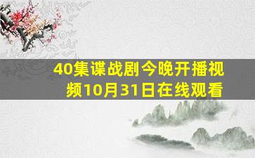 40集谍战剧今晚开播视频10月31日在线观看