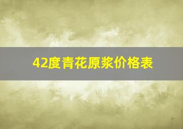 42度青花原浆价格表