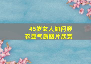 45岁女人如何穿衣显气质图片欣赏