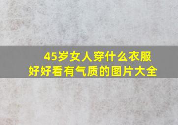 45岁女人穿什么衣服好好看有气质的图片大全