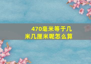 470毫米等于几米几厘米呢怎么算