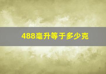 488毫升等于多少克