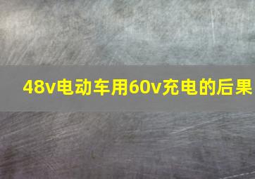 48v电动车用60v充电的后果