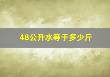 48公升水等于多少斤