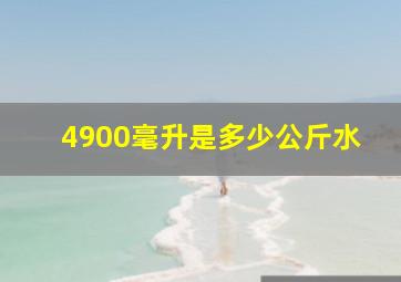 4900毫升是多少公斤水