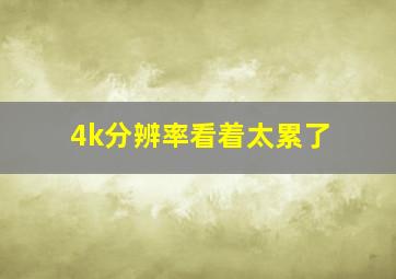 4k分辨率看着太累了