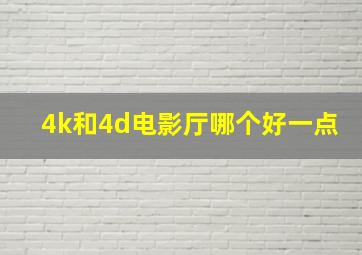 4k和4d电影厅哪个好一点